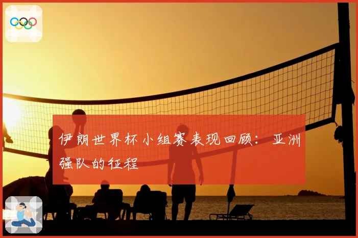 伊朗世界杯小组赛表现回顾：亚洲强队的征程